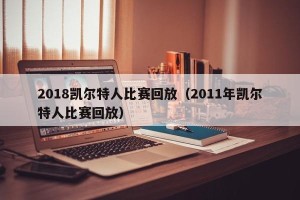 2018凯尔特人比赛回放（2011年凯尔特人比赛回放）