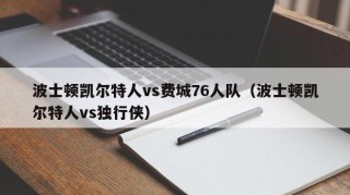 波士顿凯尔特人vs费城76人队（波士顿凯尔特人vs独行侠）