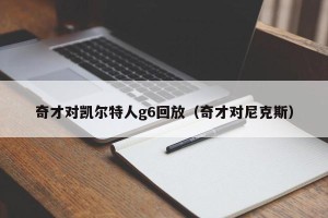 奇才对凯尔特人g6回放（奇才对尼克斯）