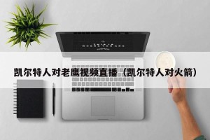 凯尔特人对老鹰视频直播（凯尔特人对火箭）