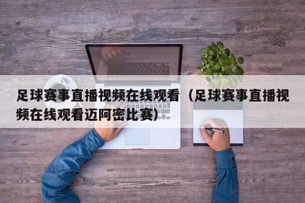 足球赛事直播视频在线观看(足球赛事直播视频在线观看迈阿密比赛)