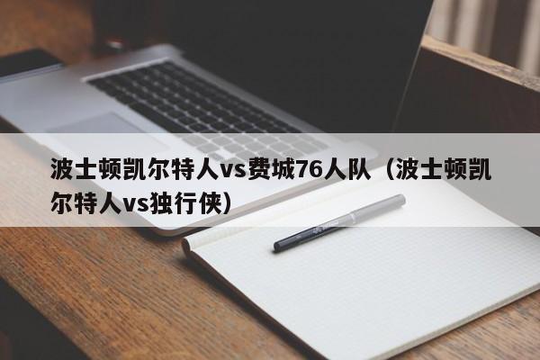 波士顿凯尔特人vs费城76人队(波士顿凯尔特人vs独行侠)